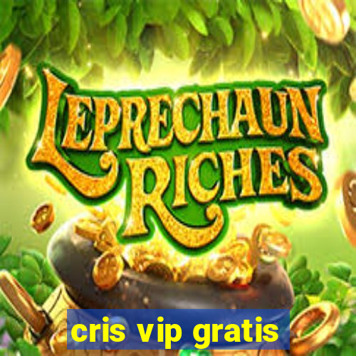 cris vip gratis